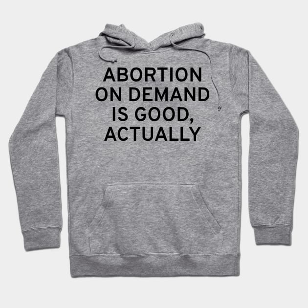 Abortion On Demand Is Good, Actually Hoodie by dikleyt